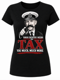 YOUR COUNTRY NEEDS TO TAX YOU MUCH, MUCH MORE Women's T-Shirt